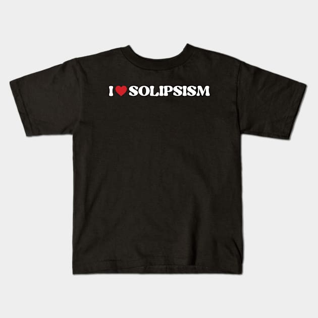 I ❤️ Solipsism. I love Solipsism Kids T-Shirt by Zen Cosmos Official